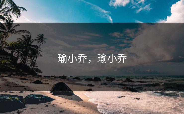 瑜小乔，瑜小乔
